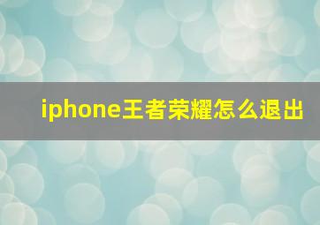 iphone王者荣耀怎么退出