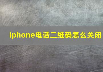 iphone电话二维码怎么关闭