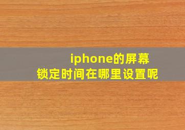 iphone的屏幕锁定时间在哪里设置呢