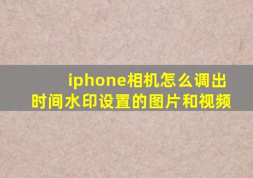 iphone相机怎么调出时间水印设置的图片和视频