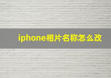 iphone相片名称怎么改