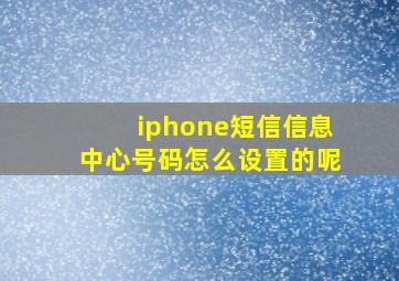 iphone短信信息中心号码怎么设置的呢