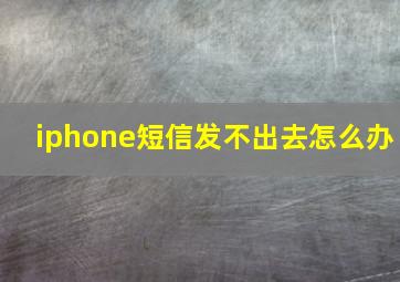 iphone短信发不出去怎么办