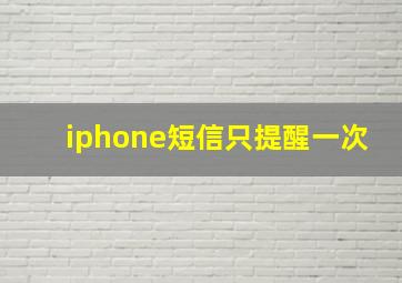 iphone短信只提醒一次