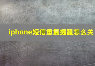 iphone短信重复提醒怎么关