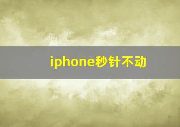 iphone秒针不动