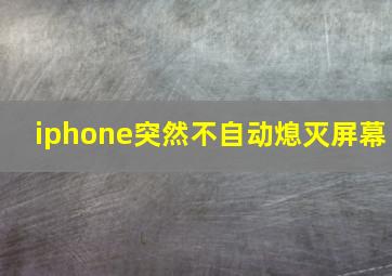 iphone突然不自动熄灭屏幕