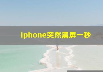 iphone突然黑屏一秒