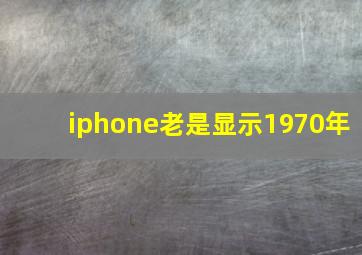 iphone老是显示1970年