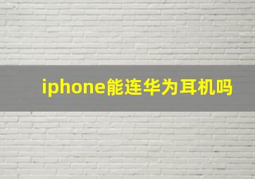 iphone能连华为耳机吗