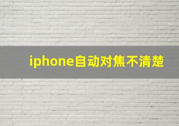 iphone自动对焦不清楚