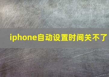 iphone自动设置时间关不了