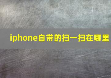 iphone自带的扫一扫在哪里