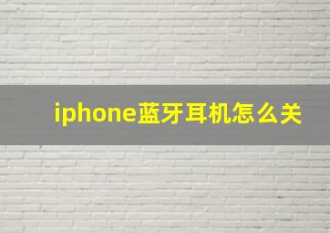 iphone蓝牙耳机怎么关