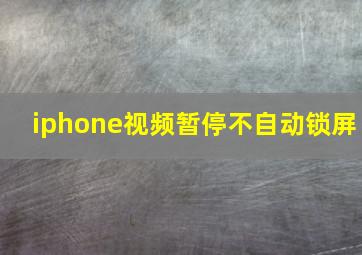 iphone视频暂停不自动锁屏