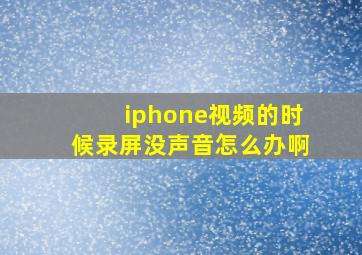 iphone视频的时候录屏没声音怎么办啊