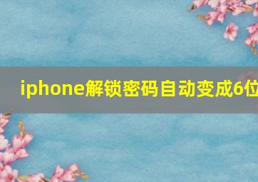 iphone解锁密码自动变成6位