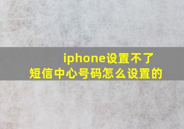 iphone设置不了短信中心号码怎么设置的