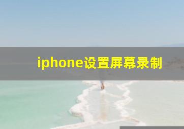 iphone设置屏幕录制