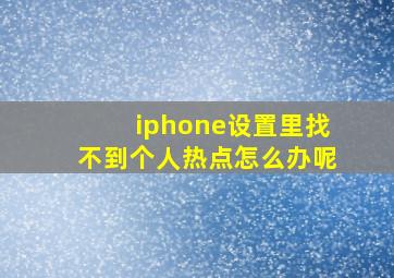 iphone设置里找不到个人热点怎么办呢