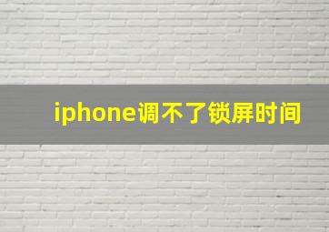 iphone调不了锁屏时间