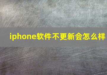 iphone软件不更新会怎么样