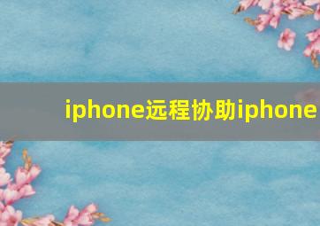 iphone远程协助iphone