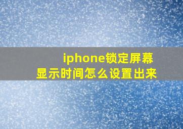 iphone锁定屏幕显示时间怎么设置出来