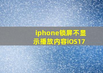 iphone锁屏不显示播放内容iOS17