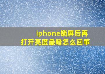 iphone锁屏后再打开亮度最暗怎么回事