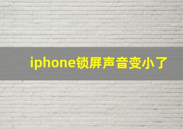 iphone锁屏声音变小了