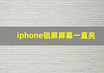 iphone锁屏屏幕一直亮