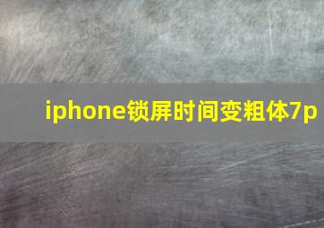 iphone锁屏时间变粗体7p