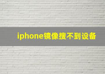 iphone镜像搜不到设备