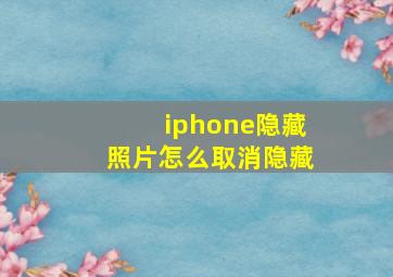 iphone隐藏照片怎么取消隐藏