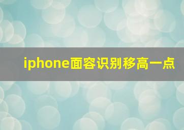 iphone面容识别移高一点