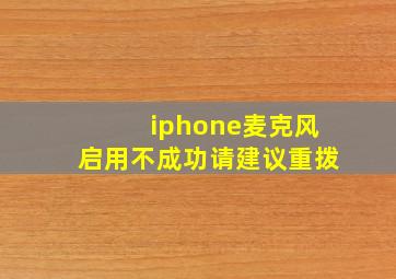 iphone麦克风启用不成功请建议重拨