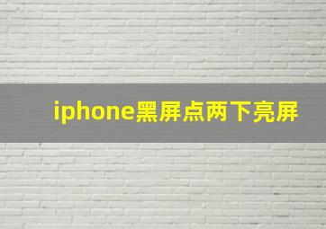 iphone黑屏点两下亮屏