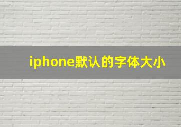 iphone默认的字体大小