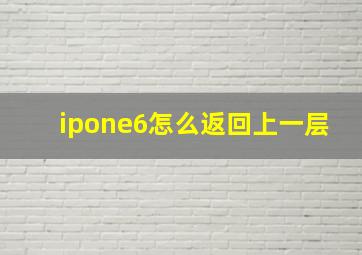 ipone6怎么返回上一层