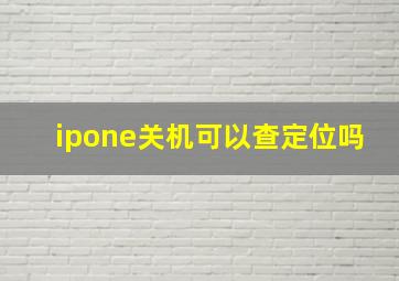 ipone关机可以查定位吗