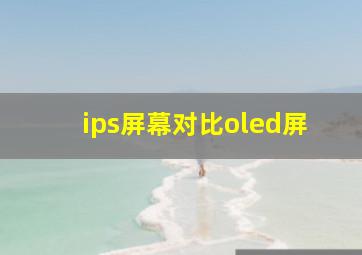 ips屏幕对比oled屏