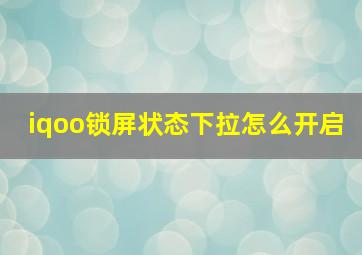 iqoo锁屏状态下拉怎么开启