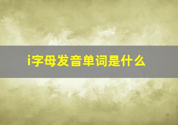 i字母发音单词是什么