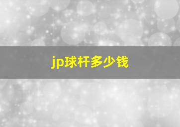 jp球杆多少钱