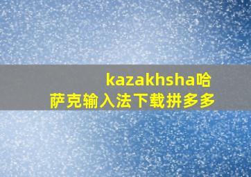 kazakhsha哈萨克输入法下载拼多多