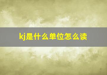 kj是什么单位怎么读