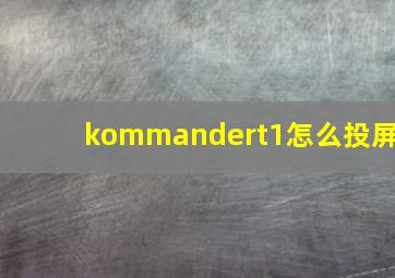 kommandert1怎么投屏