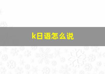 k日语怎么说