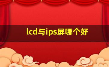 lcd与ips屏哪个好